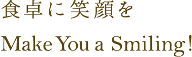 食卓に笑顔をMakes You a Smiling!