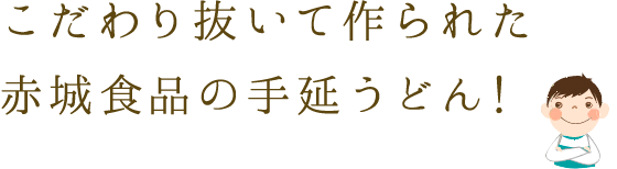 こだわり抜いて作られた赤城食品の手延うどん！