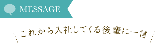 これから入社してくる後輩に一言