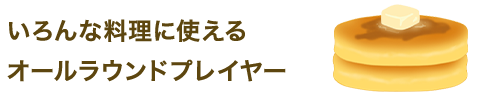 いろんな料理に使えるオールラウンドプレイヤー